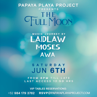 • PAPAYA PLAYA PROJECT Presents • THE FULL MOON •